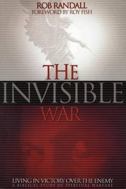 The Invisible War: Living in Victory Over the Enemy by Rob Randall 9780972571906