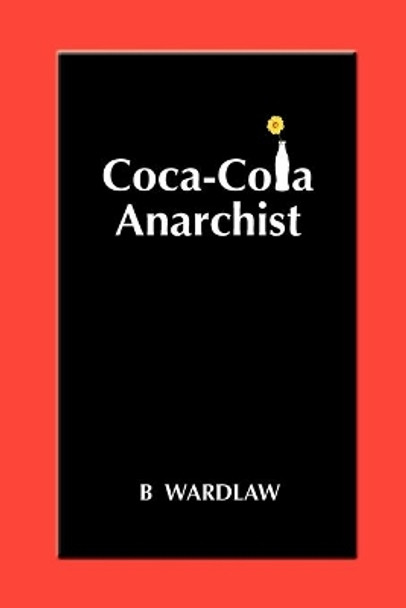 Coca-Cola Anarchist by B Wardlaw 9780974637969