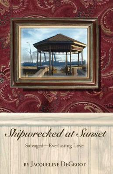 Shipwrecked at Sunset by Jacqueline DeGroot 9780974737430