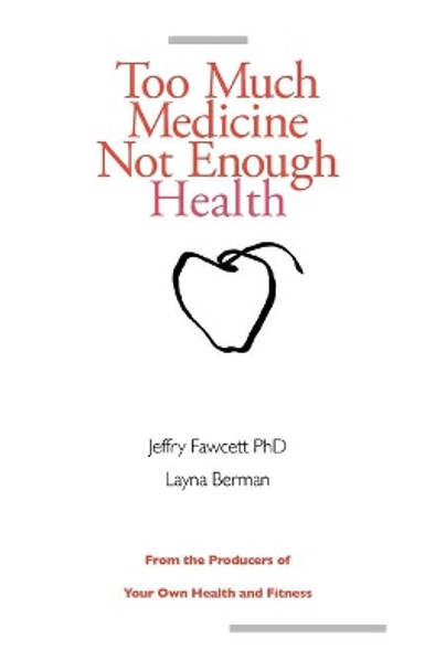 Too Much Medicine, Not Enough Health by Jeffry Fawcett 9780975423707