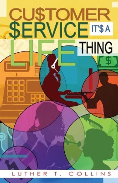 Customer Service It's A Life Thing by Luther T Collins 9780976417705