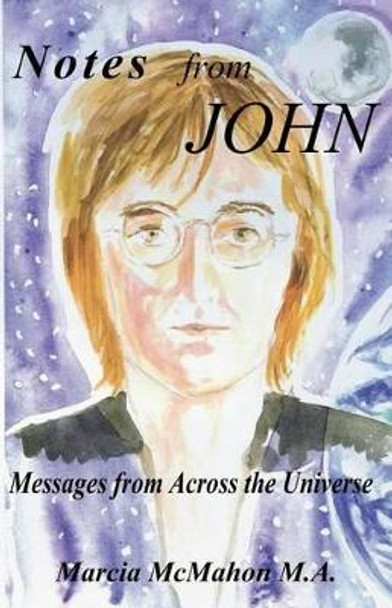 Notes from John: Messages from Across the Universe by Marcia a McMahon M a 9780976647720