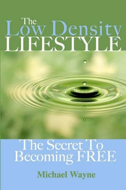 The Low Density Lifestyle: The Secret to Becoming FREE by Michael Wayne 9780976679721