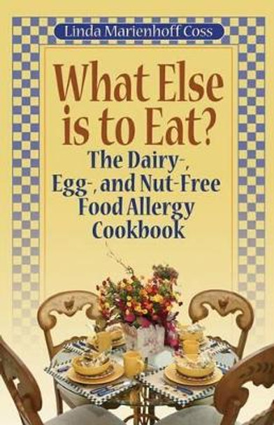 What Else is to Eat?: The Dairy-, Egg-, and Nut-Free Food Allergy Cookbook by Linda Marienhoff Coss 9780970278524