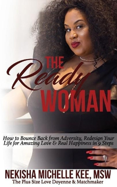 The Ready Woman: How to Bounce Back from Adversity, Redesign Your Life for Amazing Love and Real Happiness in 9 Steps by Nekisha Michelle Kee 9780970717504