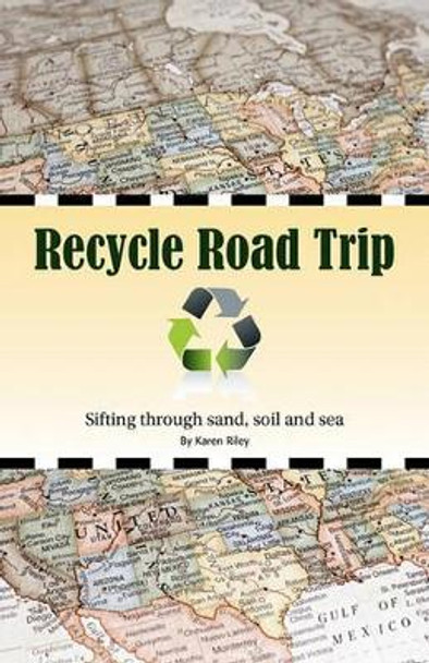 Recycle Road Trip: Sifting Through Sand, Sea and Soil by Karen Riley 9780970813565