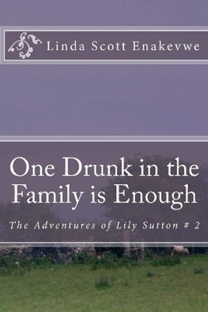 One Drunk in the Family is Enough: The Adventures of Lily Sutton # 2 by Linda Scott Enakevwe 9780972004138