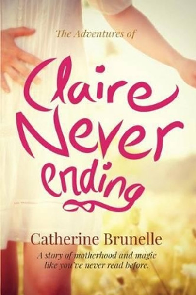 The Adventures of Claire Never-Ending by Catherine Brunelle 9780973752526