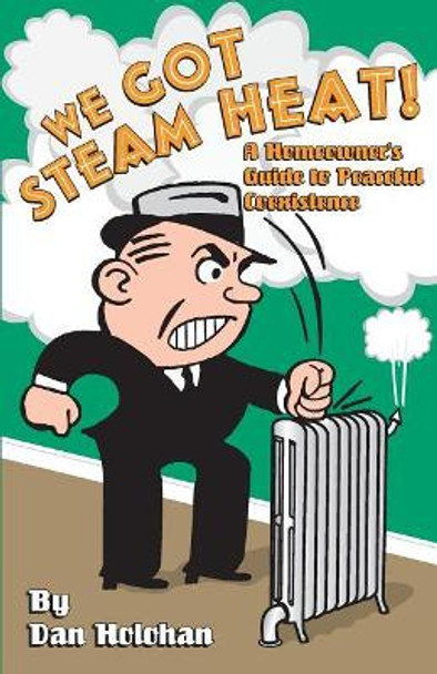 We Got Steam Heat!: A Homeowner's Guide to Peaceful Coexistence by Dan Holohan 9780974396002