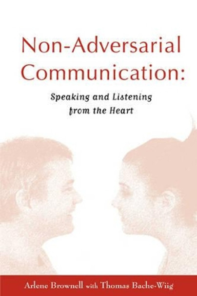 Non-Adversarial Communication: Speaking and Listening from the Heart by Arlene Brownell 9780977123216