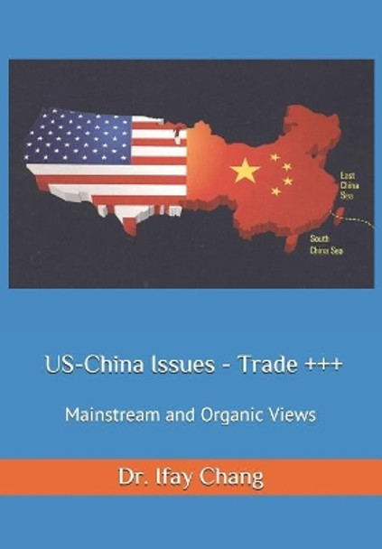 US-China Issues - Trade +++: Mainstream and Organic Views by Ifay F Chang 9780977159468