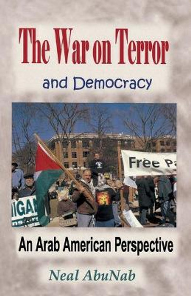 The War on Terror and Democracy: An Arab American Perspective by Neal Abunab 9780977270514