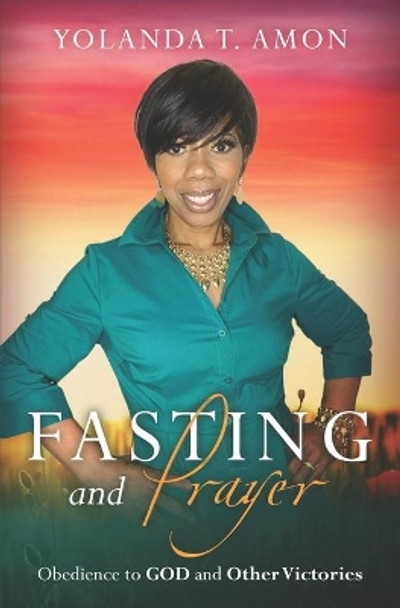 Fasting and Prayer: Obedience to GOD and other Victories by Yolanda T Amon 9780977292424