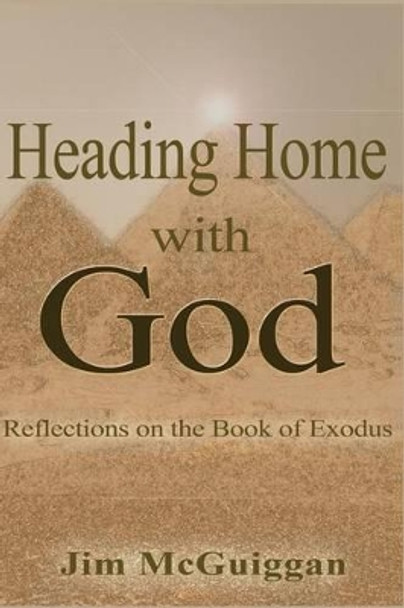 Heading Home With God: A Reflection on the book of Exodus by Jim McGuiggan 9780977338474