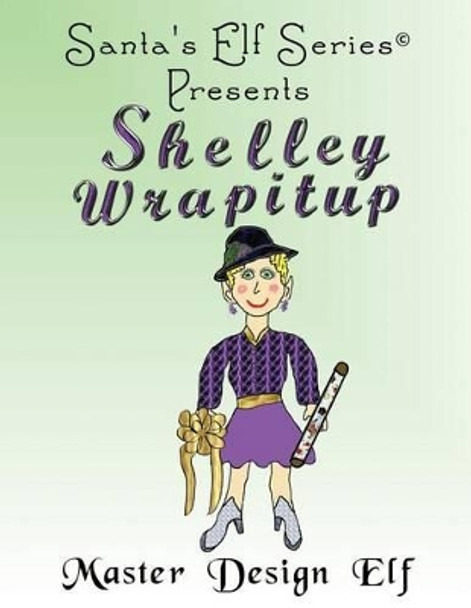 Shelley Wrapitup, Master Design Elf by Joe Moore 9780978712983