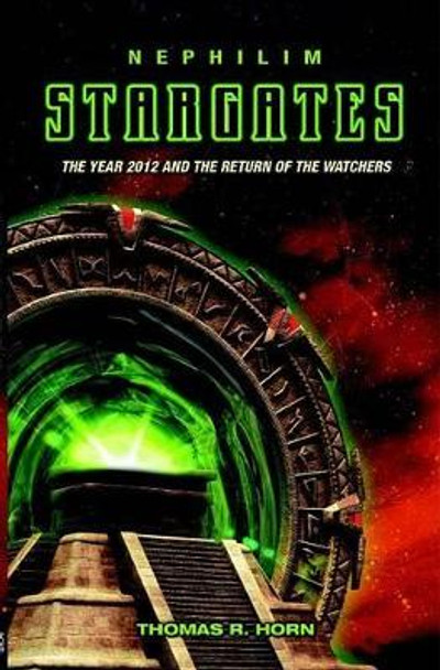 Nephilim Stargates: The Year 2012 and the Return of the Watchers by Horn Thomas R 9780978845315