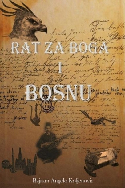 Rat Za Boga I Bosnu by Bajram Angelo Koljenovic 9780979116445