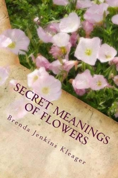 Secret Meanings of Flowers: Including Trees, Shrubs, Vines and Herbs by Brenda Jenkins Kleager Med 9780979376436