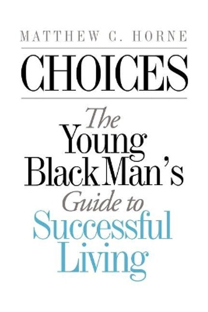 Choices: The Young Black Man's Guide to Successful Living by Matthew C Horne 9780979455025