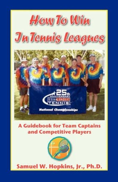 How to Win in Tennis Leagues by Samuel Wallace Hopkins, Jr. 9780980224702