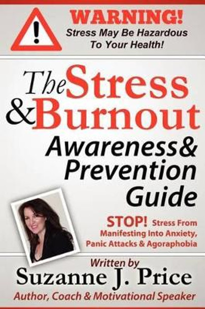 The Stress And Burnout Awareness And Prevention Guide: STOP! Stress From Manifesting Into Anxiety, Panic Attacks & Agoraphobia by Suzanne J Price 9780981286228