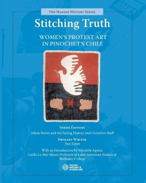 Stitching Truth: Women's Protest Art in Pinochet's Chile by Facing History and Ourselves 9780979844027