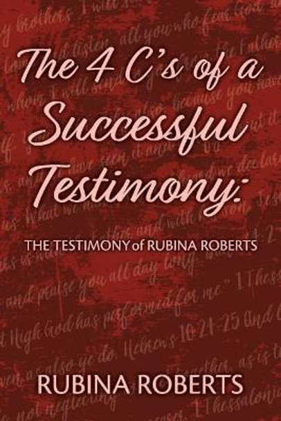 The 4 C's of a Successful Testimony: The Testimony of Rubina Roberts by Rubina Roberts 9780979934452