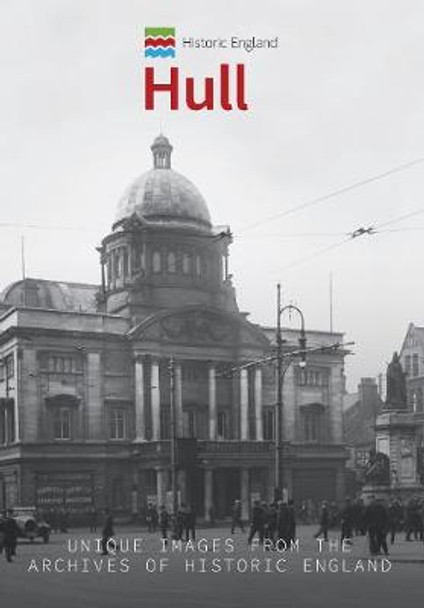 Historic England: Hull: Unique Images from the Archives of Historic England by Paul Chrystal