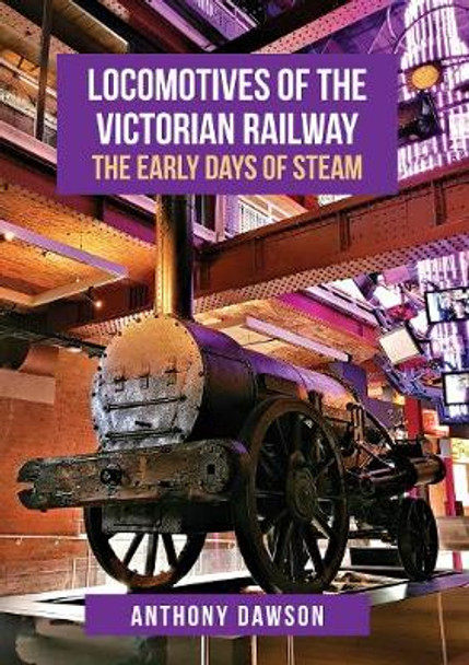 Locomotives of the Victorian Railway: The Early Days of Steam by Anthony Dawson