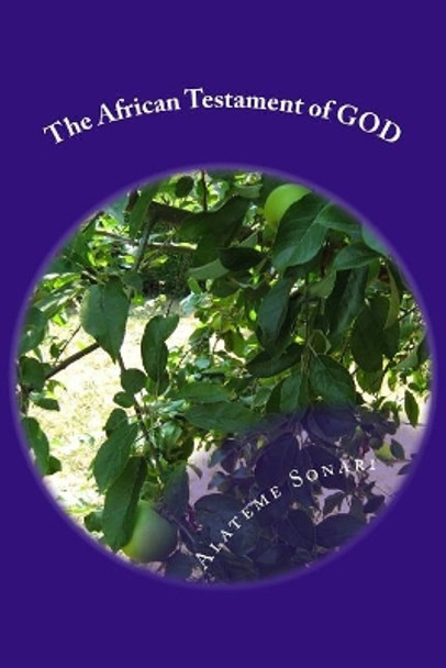 The African Testament of GOD: African Sacred Text Project by Alateme Sonari 9780981925110