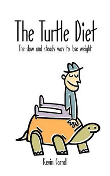 The Turtle Diet: The Slow and Steady Way to Lose Weight by Kevin Carroll 9780981960821