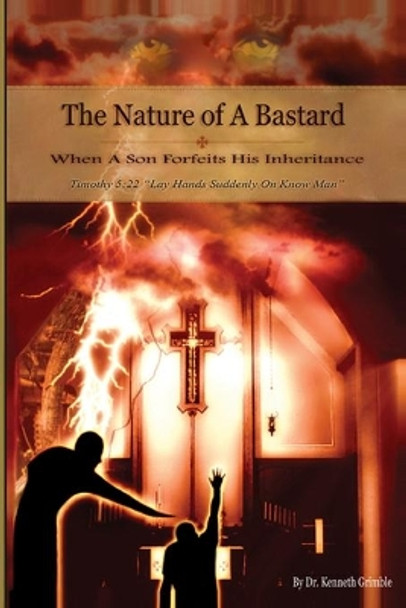 The Nature of Bastard When A Son Forfeits His Inheritance! by Kenneth Dewayne Grimble 9780981976914