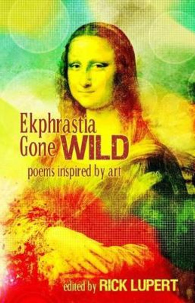 Ekphrastia Gone Wild: poems inspired by art by Rick Lupert 9780982058466