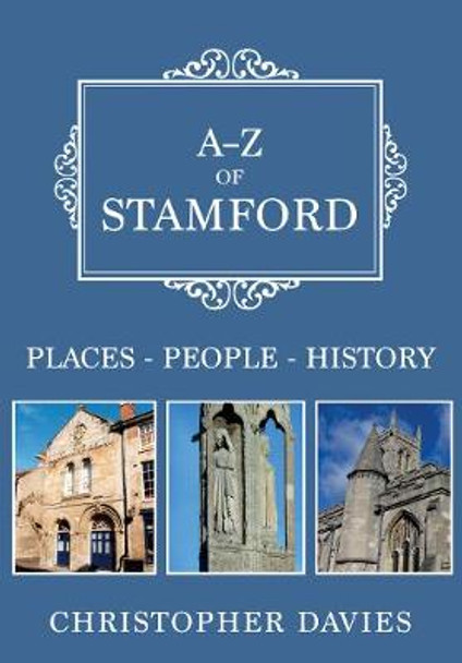 A-Z of Stamford: Places-People-History by Christopher Davies