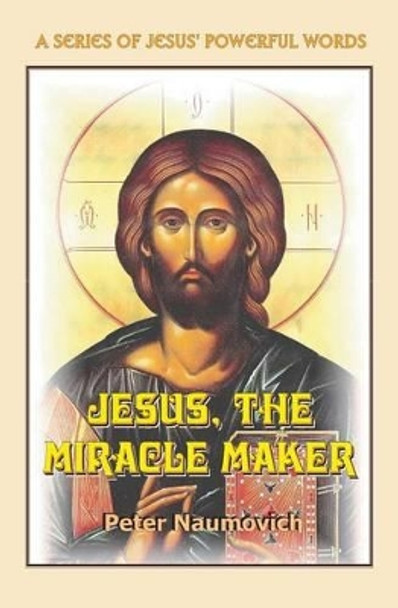 Jesus, the Miracle Maker by Peter Naumovich 9780983092643