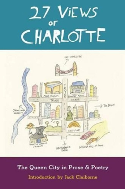 27 Views of Charlotte: The Queen City in Prose & Poetry by Jack Claiborne 9780983247593