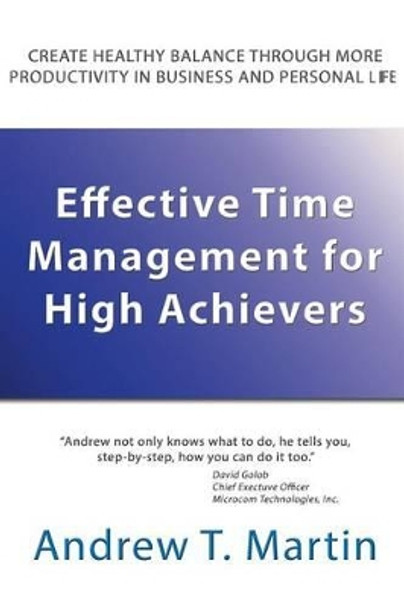 Effective Time Management for High Achievers by Andrew T Martin 9780982723326