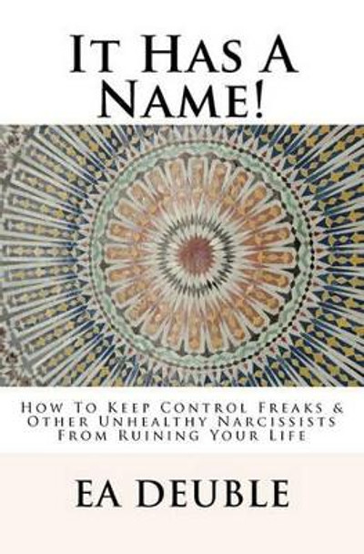 It Has A Name!: How To Keep Control Freaks & Other Unhealthy Narcissists From Ruining Your Life by Ann Bradley M a 9780982724828