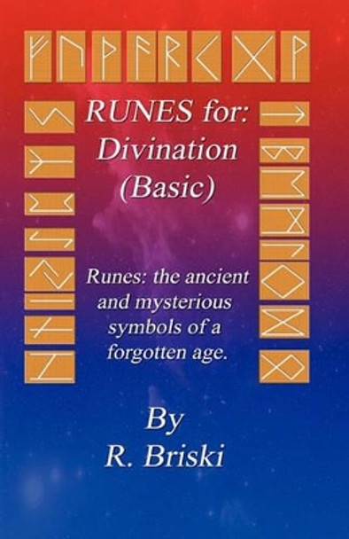 Runes for: Divination (Basic): Runes: The Ancient and Mysterious Symbols of a Forgotten Age. by R Briski 9780982792100