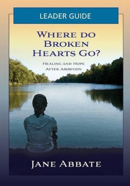 Where Do Broken Hearts Go? Leader Guide by Jane Abbate 9780982848616