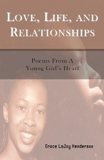 Love, Life and Relationships: Poems from a Young Girl's Heart by Grace Lajoy Henderson 9780982940488