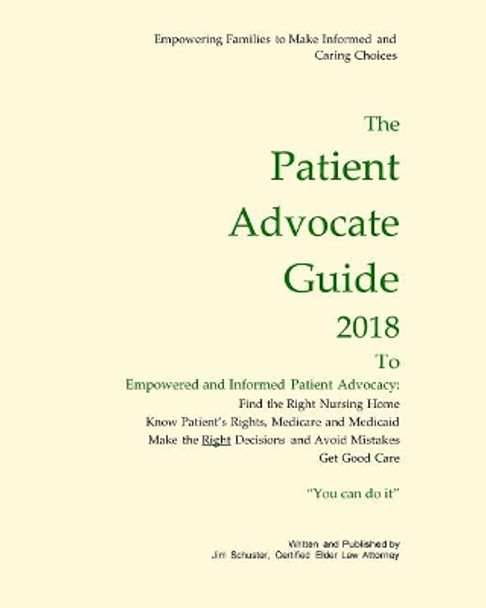 Patient Advocate Guide 2018: How to get good care in a nursing home and save assets. by James Schuster 9780983106272