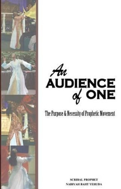 An Audience of One-The purpose and necessity of prophetic movement by Nabiyah Baht Yehuda 9780983409595