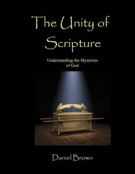 The Unity of Scripture: Understanding the Mysteries of God by Professor Daniel Brown 9780983421405