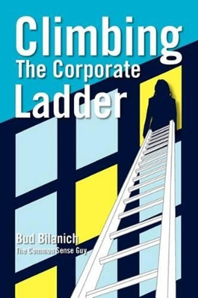 Climbing The Corporate Ladder by Bud Bilanich 9780983454359