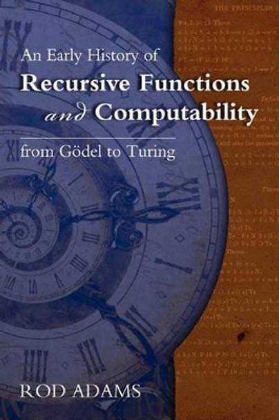 An Early History of Recursive Functions and Computability from Godel to Turing by Brenda Riddell 9780983700401