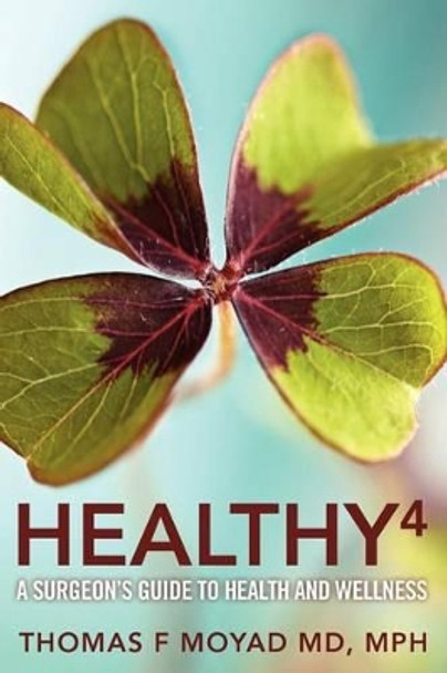 Healthy 4: A Surgeon's Guide to Health and Wellness by Mph Thomas F Moyad MD 9780983558903