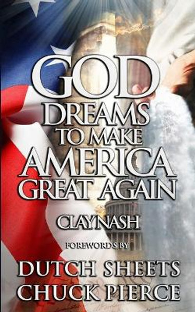 God Dreams to Make America Great Again by Clay Nash 9780983585787