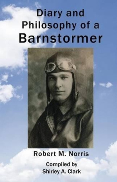 Diary and Philosophy of a Barnstormer by Robert M Norris 9780984033102