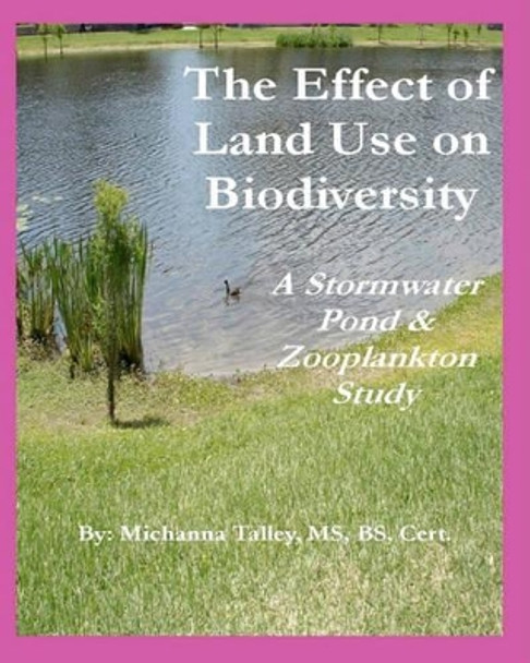 The Effect of Land Use on Biodiversity: A Stormwater Pond & Zooplankton Study by Michanna Talley 9780984268405